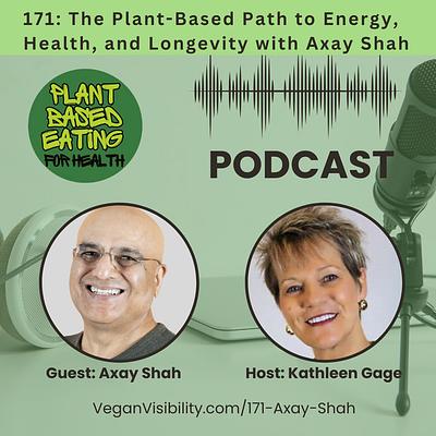 171: The Plant-Based Path to Energy, Health, and Longevity with Axay Shah