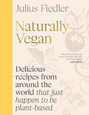 Naturally Vegan: Delicious Recipes from Around the World That Just Happen to Be Plant-based