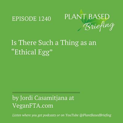 1240: Is There Such a Thing as an "Ethical Egg" by Jordi Casamitjana at VeganFTA.com