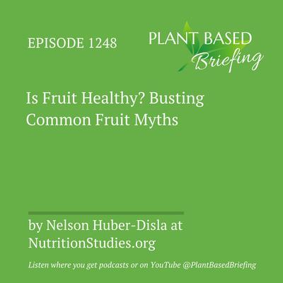 1248: Is Fruit Healthy? Busting Common Fruit Myths by Nelson Huber-Disla at NutritionStudies.org