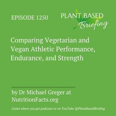 1250: Comparing Vegetarian and Vegan Athletic Performance, Endurance, and Strength by Dr Michael Greger at NutritionFacts.org