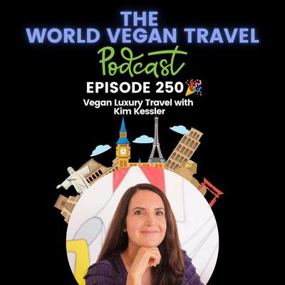 Vegan Luxury Travel with Kim Kessler | Episode 250🥂