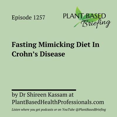 1257: Fasting Mimicking Diet In Crohn's Disease by Dr Shireen Kassam at PlantBasedHealthProfessionals.com