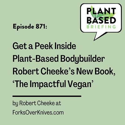871: Get a Peek Inside Plant-Based Bodybuilder Robert Cheeke’s New Book, ‘The Impactful Vegan’ by Robert Cheeke at ForksOverKnives.com