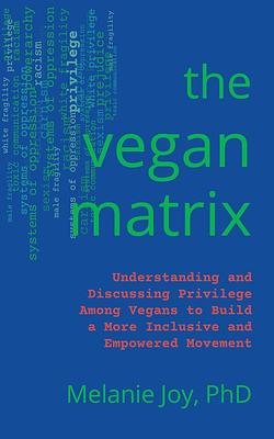 The Vegan Matrix: Understanding and Discussing Privilege Among Vegans to Build a More Inclusive and Empowered Movement