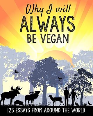 Why I will ALWAYS be vegan: 125 essays from around the world