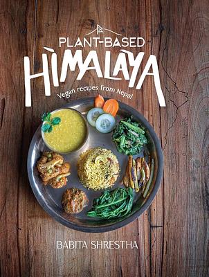 Plant-Based Himalaya: Vegan Recipes from Nepal