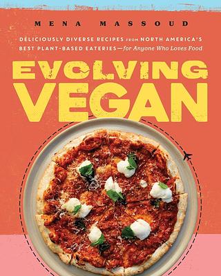 Evolving Vegan: Deliciously Diverse Recipes from North America's Best Plant-Based Eateries―for Anyone Who Loves Food: A Cookbook